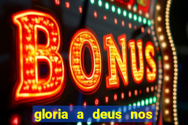 gloria a deus nos altos ceus letra